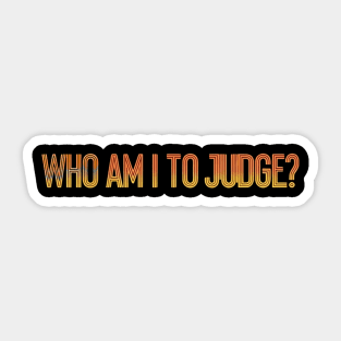 Who-Am-I-To-Judge Sticker